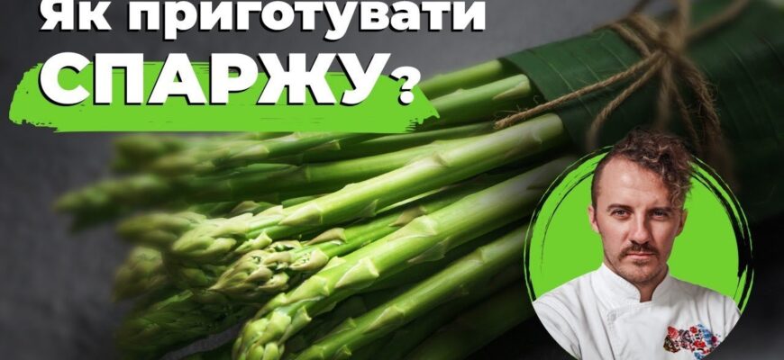 Як готувати спаржу: прості рецепти для смачних і корисних страв